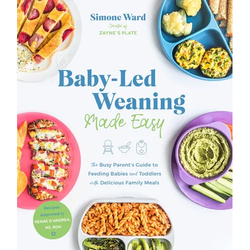 Baby-Led Weaning Made Easy: The Busy Parent's Guide to Feeding Babies and Toddlers with Delicious Family Meals