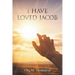 I Have Loved Jacob: Recovering Jacob's Story and Learning to Read the Bible Faithfully