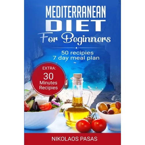 Mediterranean Diet for Beginners: A complete Guide. More than 50 Recipes, Healty and Easy to make: Breakfast, Lunch and Dinner. 2 Weeks Diet Meal Plan