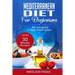 Mediterranean Diet for Beginners: A complete Guide. More than 50 Recipes, Healty and Easy to make: Breakfast, Lunch and Dinner. 2 Weeks Diet Meal Plan