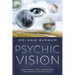 Psychic Vision: Developing Your Clairvoyant and Remote Viewing Skills