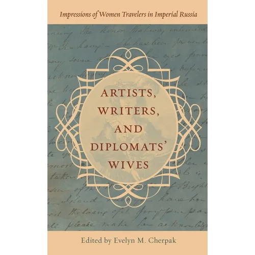 Artists, Writers, and Diplomats' Wives: Impressions of Women Travelers in Imperial Russia