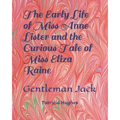 The Early Life of Miss Anne Lister and the Curious Tale of Miss Eliza Raine: Gentleman Jack