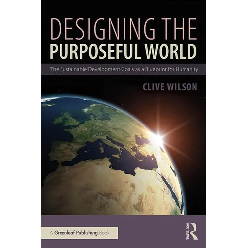 Designing the Purposeful World: The Sustainable Development Goals as a Blueprint for Humanity