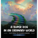 A Super Dog in an Ordinary World: Tales From The Rainbow Bridge Volume II