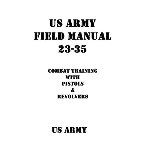 US Army Field Manual 23-35 Combat Training with Pistols and Revolvers