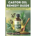 Castor Oil Remedy Guide: The Ultimate Homemade Remedies to Naturally Relieve Pain and Detox Holistically