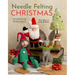 Needle Felting Christmas: Fun Step-By-Step Holiday Projects
