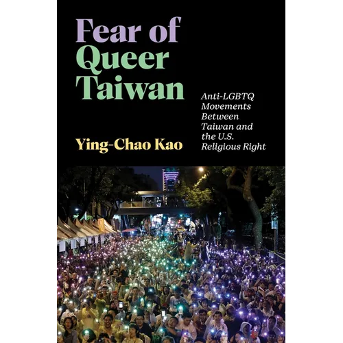 Fear of Queer Taiwan: Anti-LGBTQ Movements Between Taiwan and the U.S. Religious Right