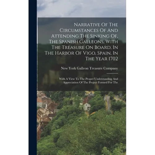Narrative Of The Circumstances Of And Attending The Sinking Of, The Spanish Galleons, With The Treasure On Board, In The Harbor Of Vigo, Spain, In The