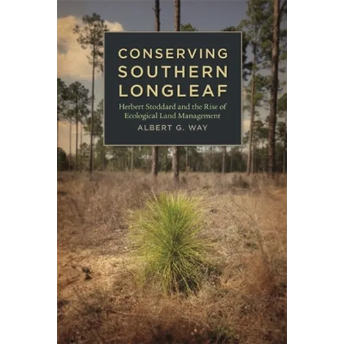Conserving Southern Longleaf: Herbert Stoddard and the Rise of Ecological Land Management