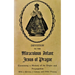 Devotion to the Miraculous Infant Jesus of Prague: Containing a History of its Origin and Propagation, with a Novena, Litany and Other Prayers