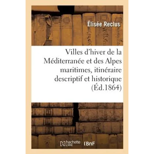 Les Villes d'Hiver de la Méditerranée Et Les Alpes Maritimes, Itinéraire Descriptif Et Historique: Hyères, Cannes, Nice, Monaco, Menton, Sanremo