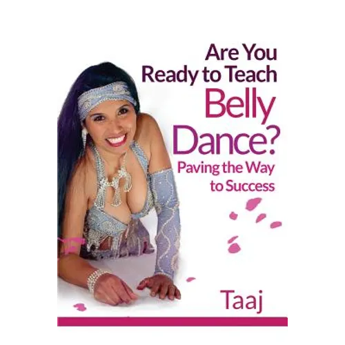 Are You Ready to Teach Belly Dance?: Paving the Way to Success