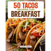 50 Tacos Recipes for Breakfast: Wake Up to Bold Flavors with Quick, High-Protein, Vegetarian, and Family-Friendly Breakfast Tacos, Perfect for Make-Ah