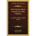 Short Stories About Animals For Little Children: In Words Of One Syllable (1882)