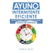 Ayuno Intermitente Eficiente: Bajar de Peso y Recuperar Tu Salud Nunca Fue Tan Fácil: Guía Avanzada, Técnica Y Completa Para Hacer Ayuno, Mejorar Tu S