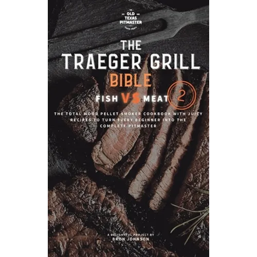 The Traeger Grill Bible: Fish VS Meat Vol. 2