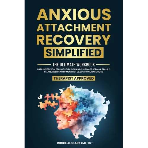 Anxious Attachment Recovery Simplified: Ultimate Workbook to Break Free from Fear of Rejection and Cultivate Strong, Secure Relationships with Meaning