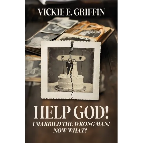 Help God! I Married the Wrong Man! Now What?