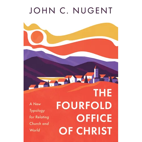 The Fourfold Office of Christ: A New Typology for Relating Church and World