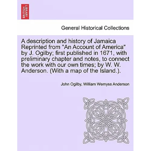 A Description and History of Jamaica Reprinted from an Account of America by J. Ogilby; First Published in 1671, with Preliminary Chapter and Notes, t