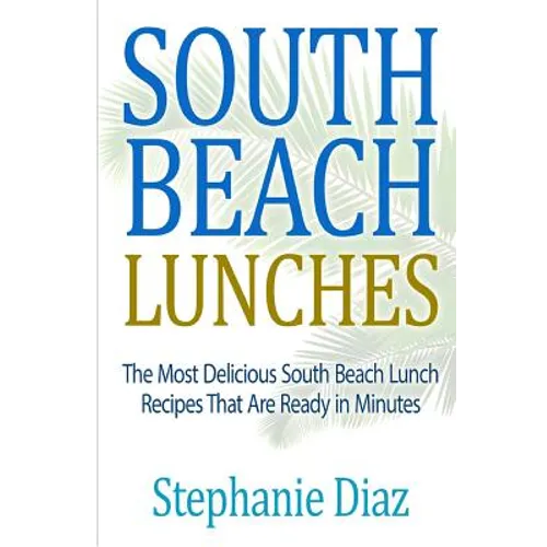 South Beach Lunches: The Most Delicious South Beach Lunch Recipes That Are Ready