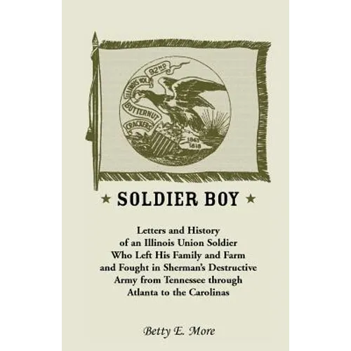 Soldier Boy: Letters and History of an Illinois Union Soldier Who Left His Family and Farm and Fought in Sherman's Destructive Army