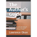 The Author's Guide...: The First and Only Book that Tells you Exactly all You Need to Know About Writing and Publishing of Books