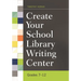 Create Your School Library Writing Center: Grades 7-12