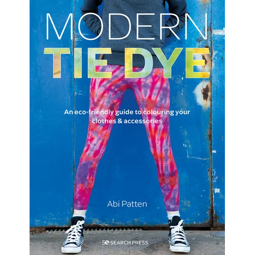 Modern Tie Dye: An Eco-Friendly Guide to Colouring Your Clothes & Accessories