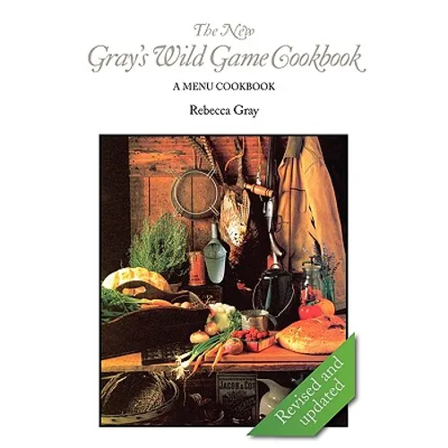 The New Gray's Wild Game Cookbook: A Menu Cookbook