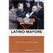 Latino Mayors: Political Change in the Postindustrial City