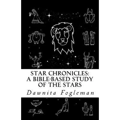 Star Chronicles: A Bible Based Study of the Stars: Constellations and Gospel Prophecy