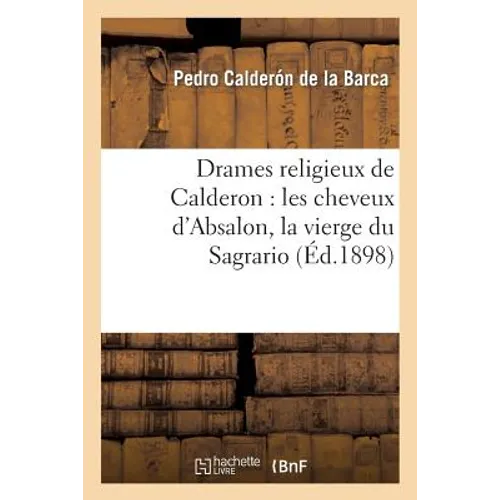 Drames religieux de Calderon: les cheveux d'Absalon, la vierge du Sagrario:, le purgatoire de saint Patrice