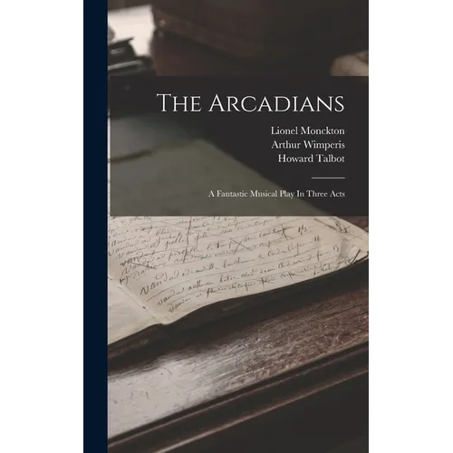 The Arcadians: A Fantastic Musical Play In Three Acts