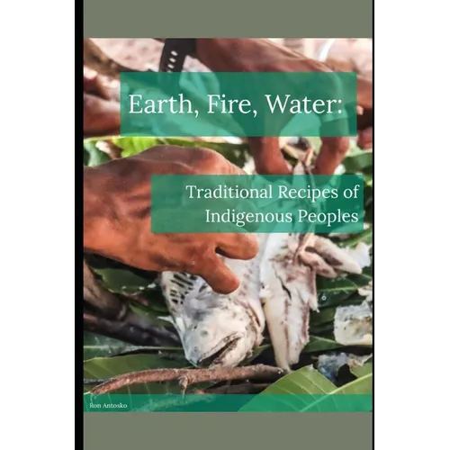 Earth, Fire, Water: Traditional Recipes of Indigenous Peoples