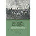Imperial Muslims: Islam, Community and Authority in the Indian Ocean, 1839-1937