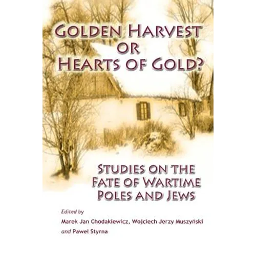 Golden Harvest or Hearts of Gold?: Studies on the Wartime Fate of Poles and Jews