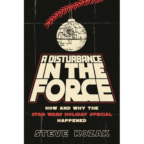 A Disturbance in the Force: How and Why the Star Wars Holiday Special Happened