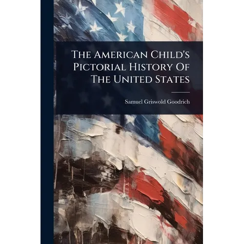 The American Child's Pictorial History Of The United States