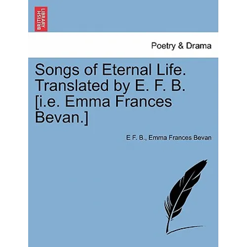 Songs of Eternal Life. Translated by E. F. B. [I.E. Emma Frances Bevan.]