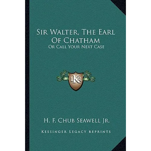 Sir Walter, The Earl Of Chatham: Or Call Your Next Case