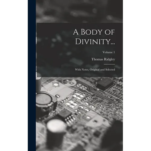 A Body of Divinity...: With Notes, Original and Selected; Volume 1