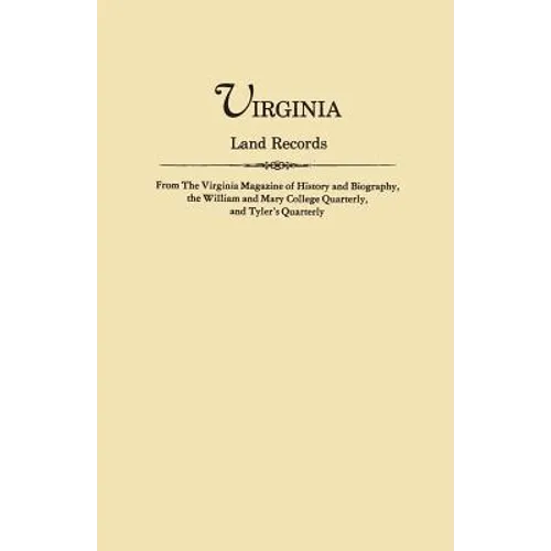 Virginia Land Records, from the Virginia Magazine of History and Biography, the William and Mary College Quarterly, and Tyler's Quarterly