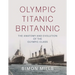 Olympic Titanic Britannic: The Anatomy and Evolution of the Olympic Class