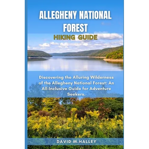 Allegheny National Forest Hiking Guide: Discovering the Alluring Wilderness of the Allegheny National Forest: An All-Inclusive Guide for Adventure See