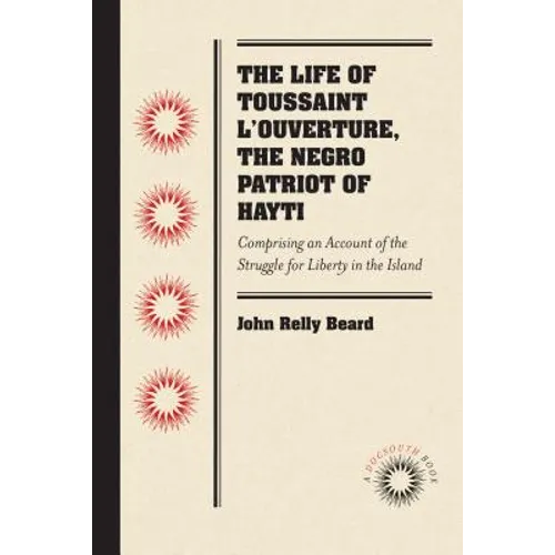 The Life of Toussaint l'Ouverture, the Negro Patriot of Hayti: Comprising an Account of the Struggle for Liberty in the Island, and a Sketch of Its Hi