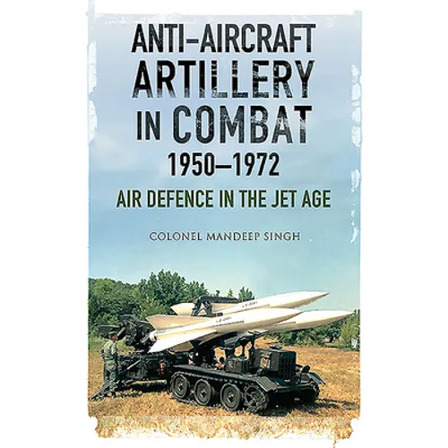Anti-Aircraft Artillery in Combat, 1950-1972: Air Defence in the Jet Age