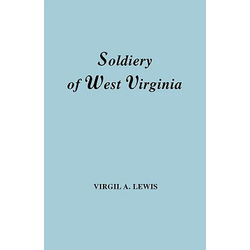 Soldiery in West Virginia in the French and Indian War; Lord Dunmore's War; The Revolution; The Later Indian Wars; The Whiskey Insurrection; The S